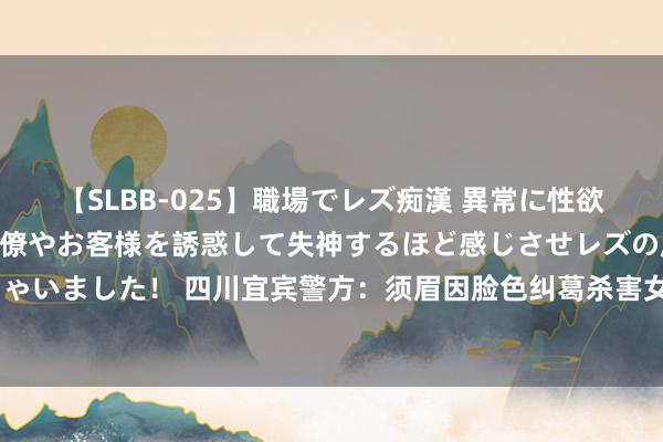 【SLBB-025】職場でレズ痴漢 異常に性欲の強い私（真性レズ）同僚やお客様を誘惑して失神するほど感じさせレズの虜にしちゃいました！ 四川宜宾警方：须眉因脸色纠葛杀害女子相方丈属4东谈主后自裁身一火