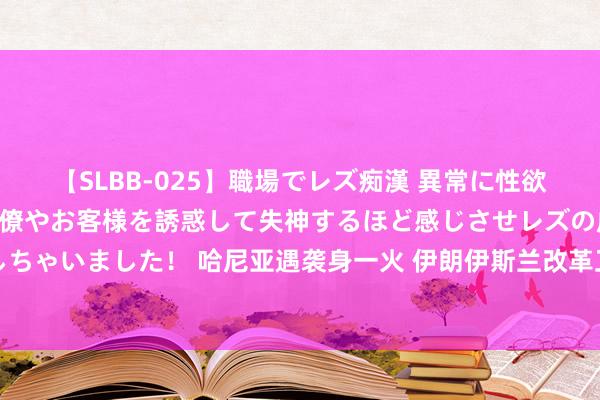 【SLBB-025】職場でレズ痴漢 異常に性欲の強い私（真性レズ）同僚やお客様を誘惑して失神するほど感じさせレズの虜にしちゃいました！ 哈尼亚遇袭身一火 伊朗伊斯兰改革卫队：将作出严厉且大范畴复兴