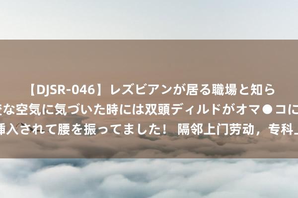 【DJSR-046】レズビアンが居る職場と知らずに来た私（ノンケ） 変な空気に気づいた時には双頭ディルドがオマ●コに挿入されて腰を振ってました！ 隔邻上门劳动，专科上门劳动，高效方便上门劳动