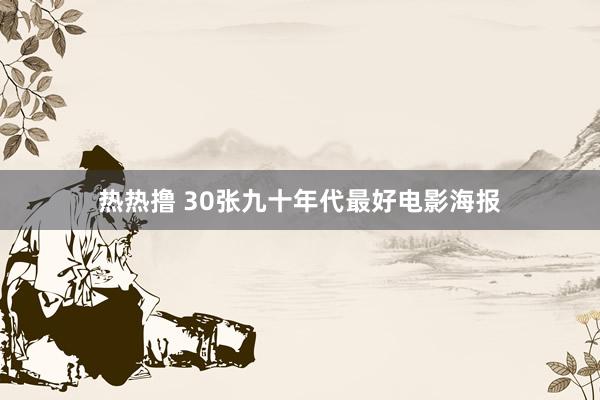 热热撸 30张九十年代最好电影海报